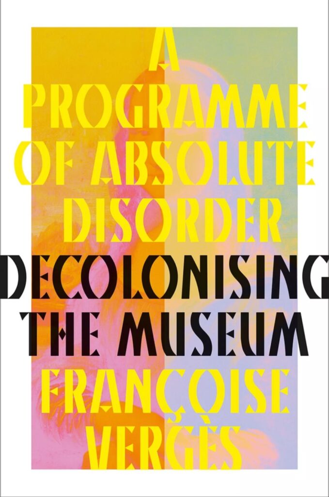 A Programme of Absolute Disorder- Decolonising the Museum', by Françoise Vergès копія